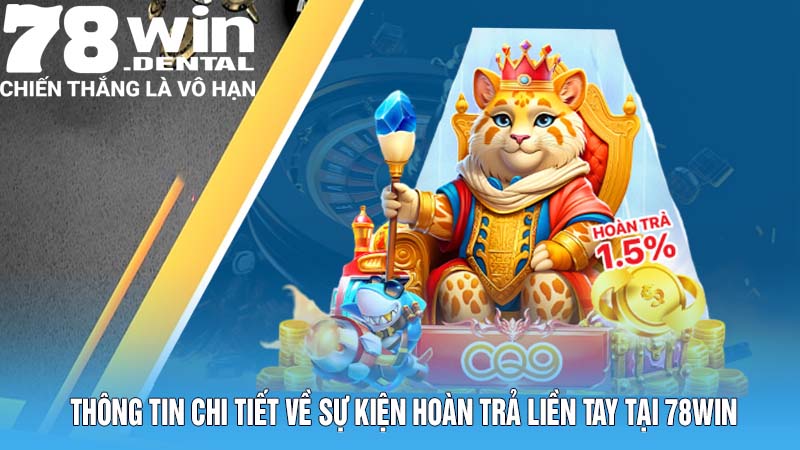 Thông tin chi tiết về sự kiện hoàn trả liền tay tại 78win