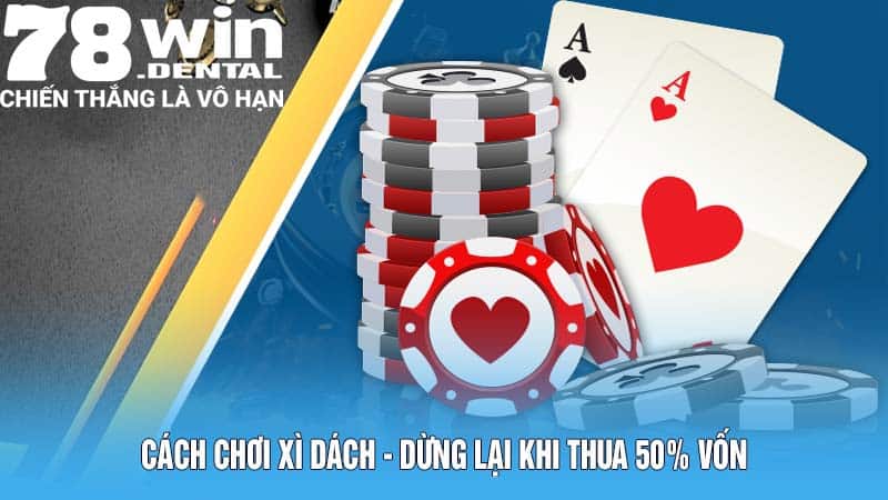 Cách chơi Xì Dách - Dừng lại khi thua 50% vốn