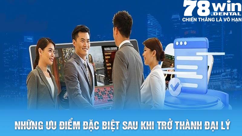 Những ưu điểm đặc biệt sau khi trở thành đại lý 78Win